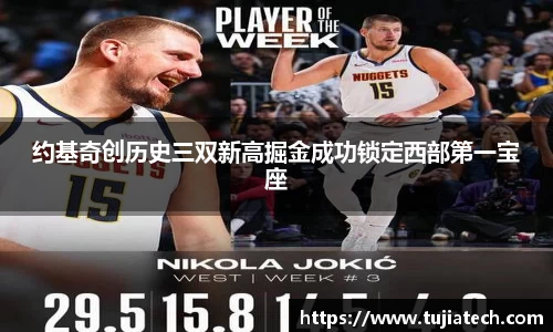 约基奇创历史三双新高掘金成功锁定西部第一宝座