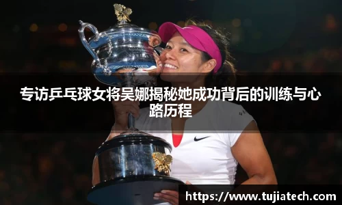 专访乒乓球女将吴娜揭秘她成功背后的训练与心路历程