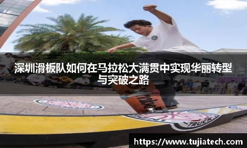 深圳滑板队如何在马拉松大满贯中实现华丽转型与突破之路